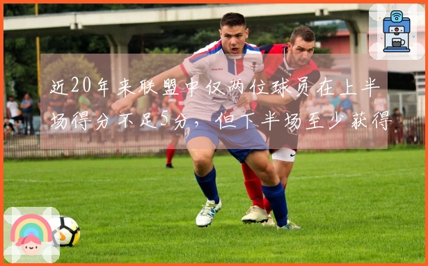 近20年来联盟中仅两位球员在上半场得分不足5分,但下半场至少获得38分:巴特勒与米切尔
